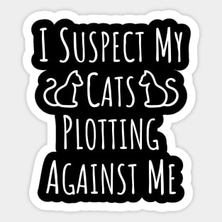 I Suspect My Cats Plotting Against Me - 3 Sticker